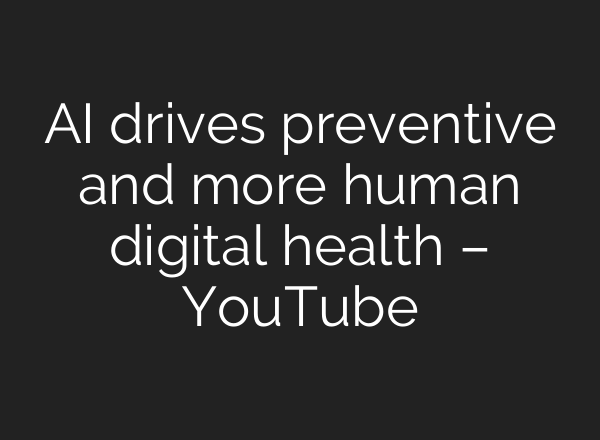 <b>AI</b> drives preventive and more human digital health – YouTube