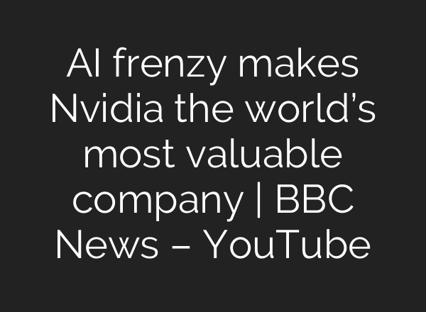 <b>AI</b> frenzy makes Nvidia the world’s most valuable company | BBC News – YouTube