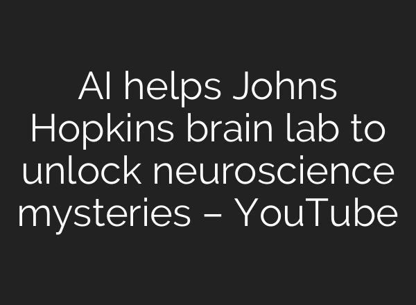 <b>AI</b> helps Johns Hopkins brain lab to unlock neuroscience mysteries – YouTube