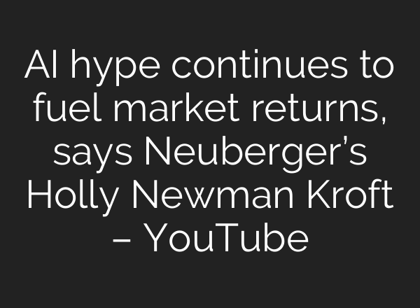 <b>AI</b> hype continues to fuel market returns, says Neuberger’s Holly Newman Kroft – YouTube
