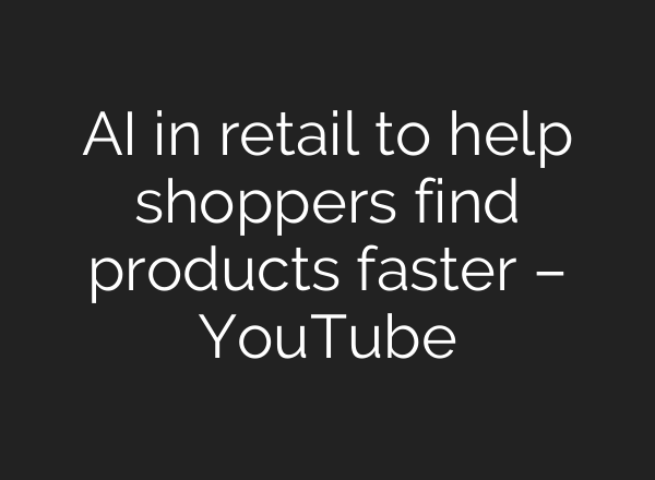 <b>AI</b> in retail to help shoppers find products faster – YouTube