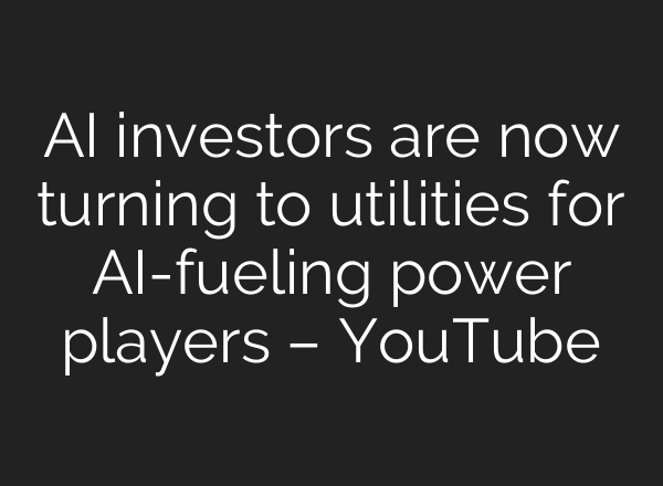 <b>AI</b> investors are now turning to utilities for <b>AI</b>-fueling power players – YouTube