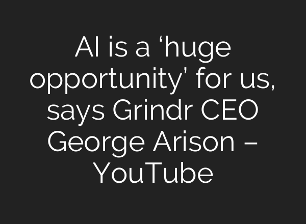 <b>AI</b> is a ‘huge opportunity’ for us, says Grindr CEO George Arison – YouTube