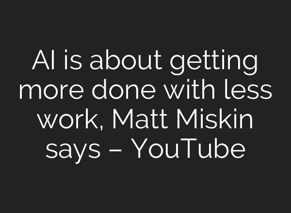 <b>AI</b> is about getting more done with less work, Matt Miskin says – YouTube