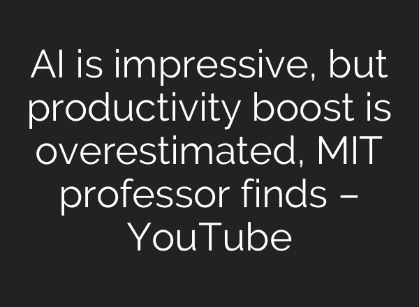 <b>AI</b> is impressive, but productivity boost is overestimated, MIT professor finds – YouTube