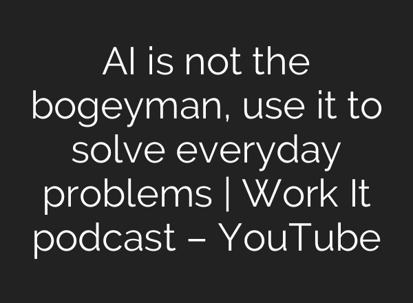 <b>AI</b> is not the bogeyman, use it to solve everyday problems | Work It podcast – YouTube