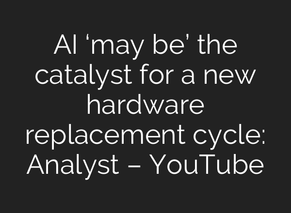<b>AI</b> ‘may be’ the catalyst for a new hardware replacement cycle: Analyst – YouTube