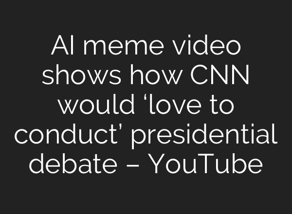 <b>AI</b> meme video shows how CNN would ‘love to conduct’ presidential debate – YouTube