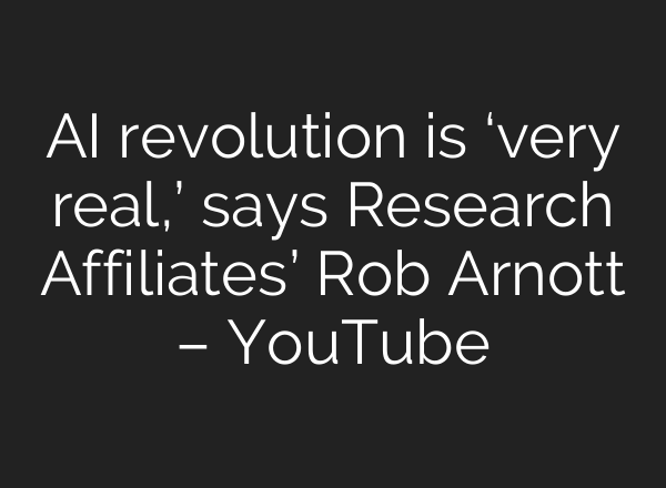 <b>AI</b> revolution is ‘very real,’ says Research Affiliates’ Rob Arnott – YouTube