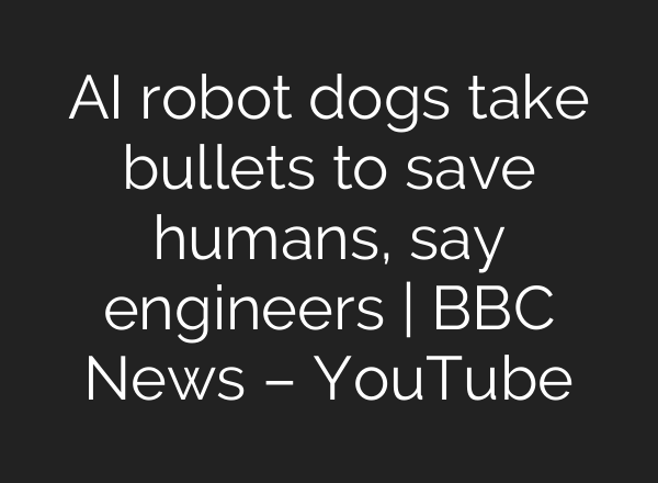 <b>AI</b> robot dogs take bullets to save humans, say engineers | BBC News – YouTube