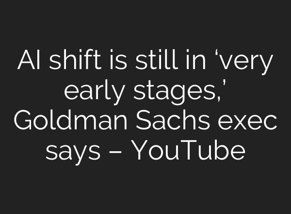 <b>AI</b> shift is still in ‘very early stages,’ Goldman Sachs exec says – YouTube