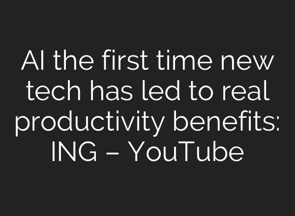 <b>AI</b> the first time new tech has led to real productivity benefits: ING – YouTube