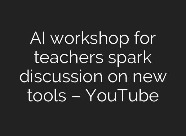 <b>AI</b> workshop for teachers spark discussion on new tools – YouTube