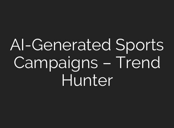 AI-Generated Sports Campaigns – Trend Hunter