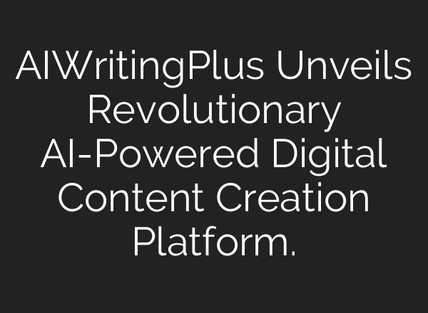 AIWritingPlus Unveils Revolutionary AI-Powered Digital Content Creation Platform.