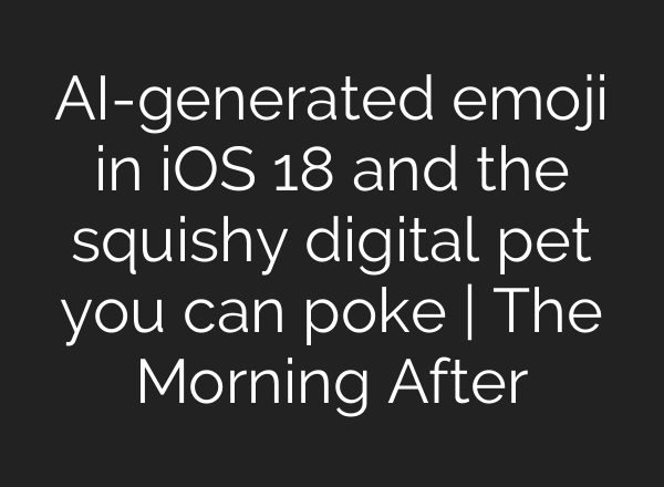 <b>AI</b>-generated emoji in iOS 18 and the squishy digital pet you can poke | The Morning After