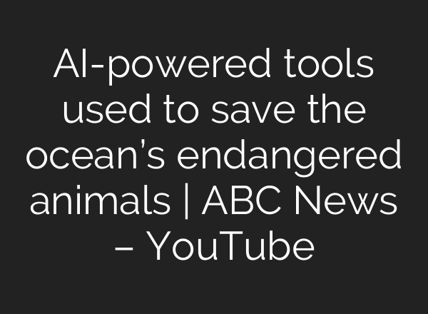 <b>AI</b>-powered tools used to save the ocean’s endangered animals | ABC News – YouTube