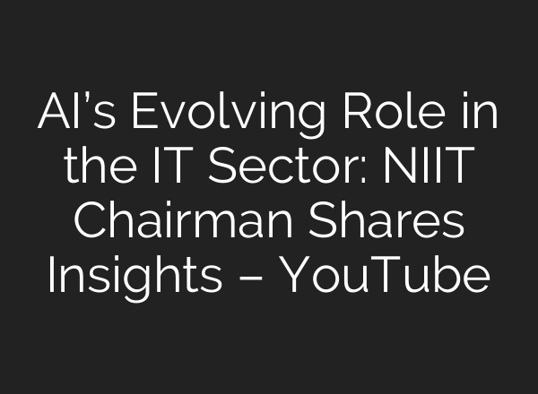 <b>AI’s</b> Evolving Role in the IT Sector: NIIT Chairman Shares Insights – YouTube