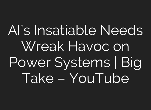 <b>AI’s</b> Insatiable Needs Wreak Havoc on Power Systems | Big Take – YouTube