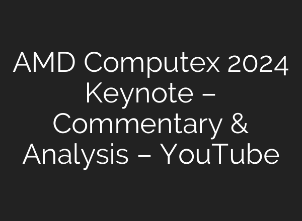 AMD Computex 2024 Keynote – Commentary & Analysis – YouTube