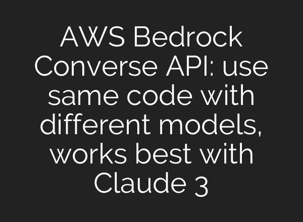 AWS Bedrock Converse API: use same code with different models, works best with Claude 3