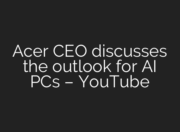 Acer CEO discusses the outlook for <b>AI</b> PCs – YouTube