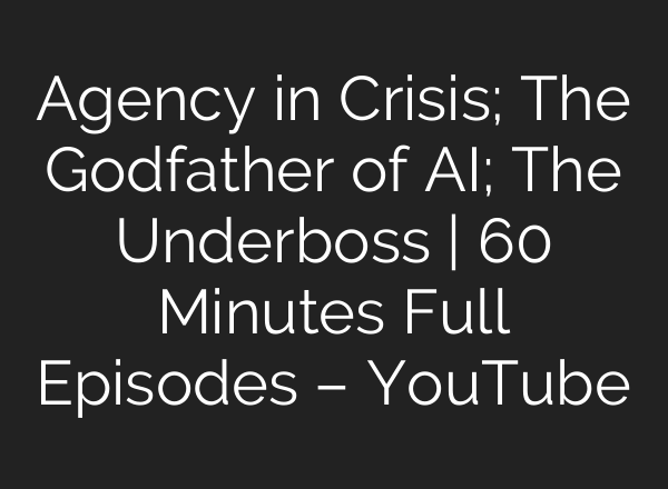 Agency in Crisis; The Godfather of <b>AI</b>; The Underboss | 60 Minutes Full Episodes – YouTube