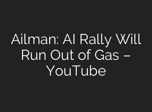 Ailman: <b>AI</b> Rally Will Run Out of Gas – YouTube