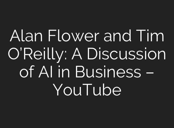 Alan Flower and Tim O’Reilly: A Discussion of <b>AI</b> in Business – YouTube