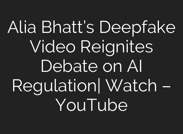 Alia Bhatt’s Deepfake Video Reignites Debate on <b>AI</b> Regulation| Watch – YouTube