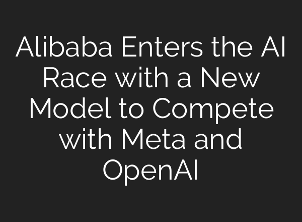 Alibaba Enters the AI Race with a New Model to Compete with Meta and <b>OpenAI</b>