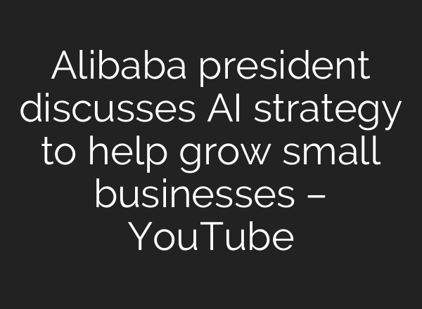 Alibaba president discusses <b>AI</b> strategy to help grow small businesses – YouTube