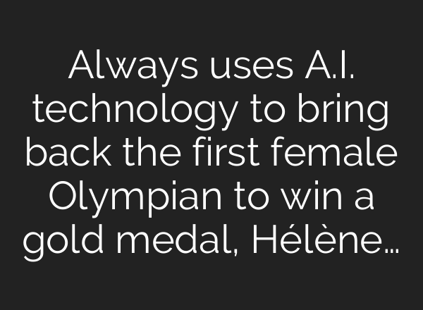 Always uses <b>A.I.</b> technology to bring back the first female Olympian to win a gold medal, Hélène…