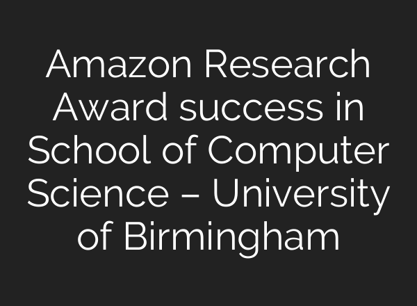 Amazon Research Award success in School of Computer Science – University of Birmingham