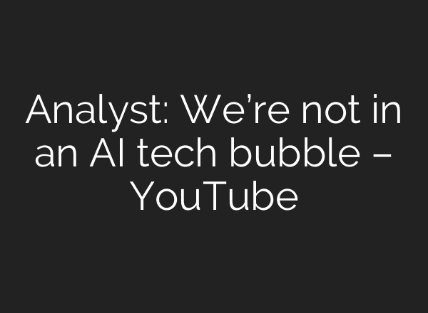 Analyst: We’re not in an <b>AI</b> tech bubble – YouTube