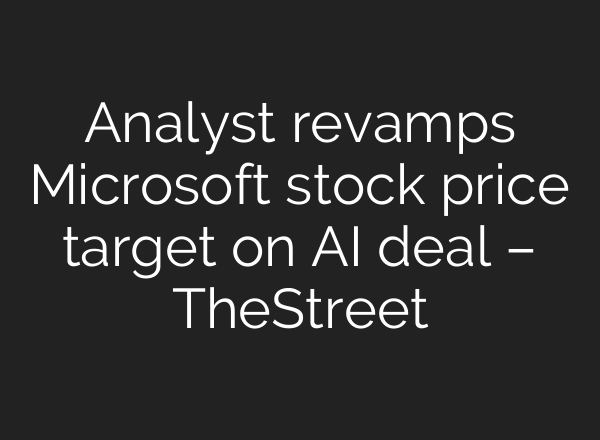 Analyst revamps Microsoft stock price target on AI deal – TheStreet