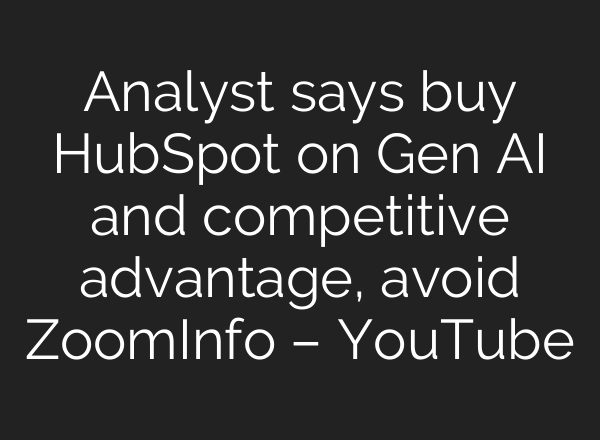 Analyst says buy HubSpot on Gen <b>AI</b> and competitive advantage, avoid ZoomInfo – YouTube