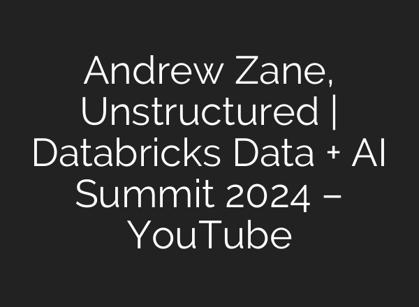 Andrew Zane, Unstructured | Databricks Data + <b>AI</b> Summit 2024 – YouTube