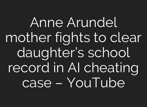 Anne Arundel mother fights to clear daughter’s school record in <b>AI</b> cheating case – YouTube