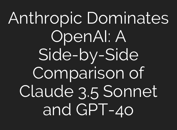 Anthropic Dominates OpenAI: A Side-by-Side Comparison of Claude 3.5 Sonnet and GPT-4o