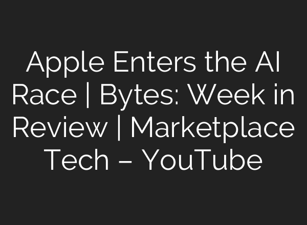 Apple Enters the <b>AI</b> Race | Bytes: Week in Review | Marketplace Tech – YouTube