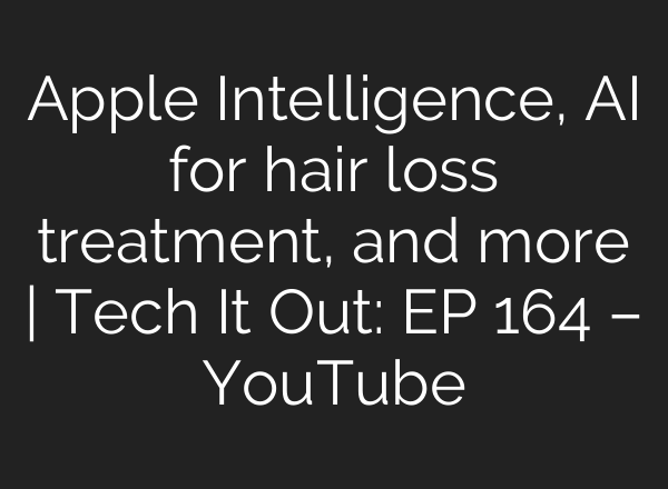 Apple Intelligence, <b>AI</b> for hair loss treatment, and more | Tech It Out: ​EP 164 – YouTube
