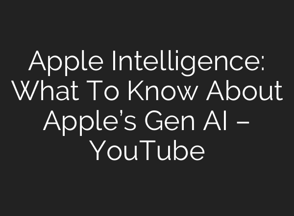 Apple Intelligence: What To Know About Apple’s Gen <b>AI</b> – YouTube