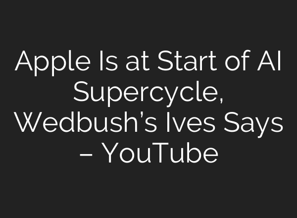 Apple Is at Start of <b>AI</b> Supercycle, Wedbush’s Ives Says – YouTube