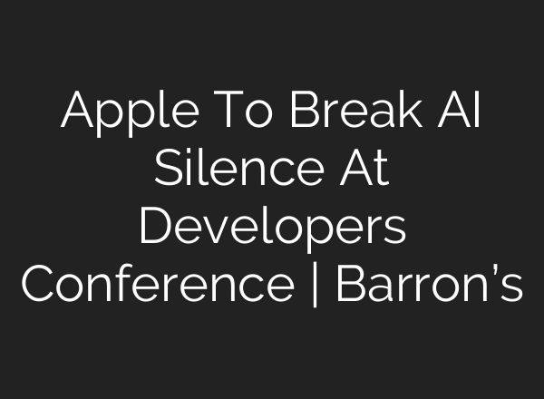 Apple To Break AI Silence At Developers Conference | Barron’s