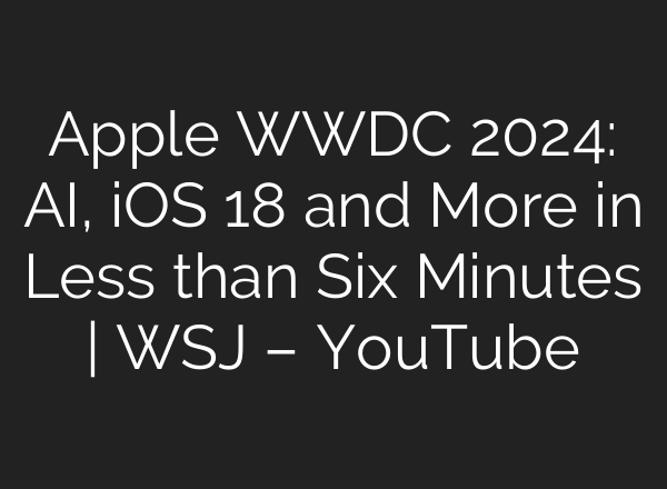 Apple WWDC 2024: <b>AI</b>, iOS 18 and More in Less than Six Minutes | WSJ – YouTube