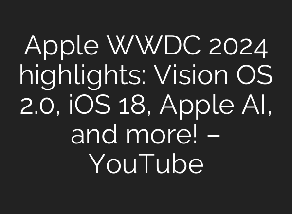 Apple WWDC 2024 highlights: Vision OS 2.0, iOS 18, Apple <b>AI</b>, and more! – YouTube