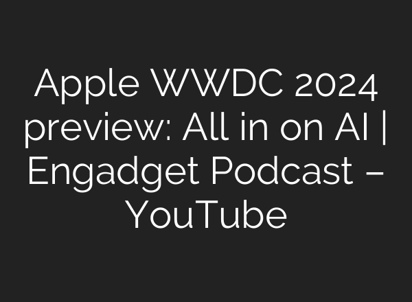 Apple WWDC 2024 preview: All in on <b>AI</b> | Engadget Podcast – YouTube