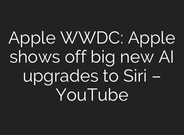 Apple WWDC: Apple shows off big new <b>AI</b> upgrades to Siri – YouTube