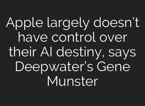 Apple largely doesn’t have control over their <b>AI</b> destiny, says Deepwater’s Gene Munster